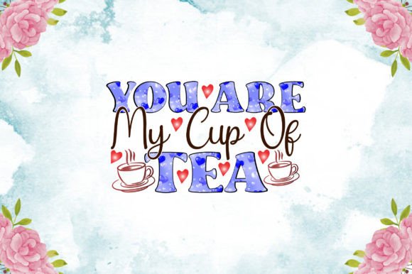 You Are My Cup of Tea Sublimation